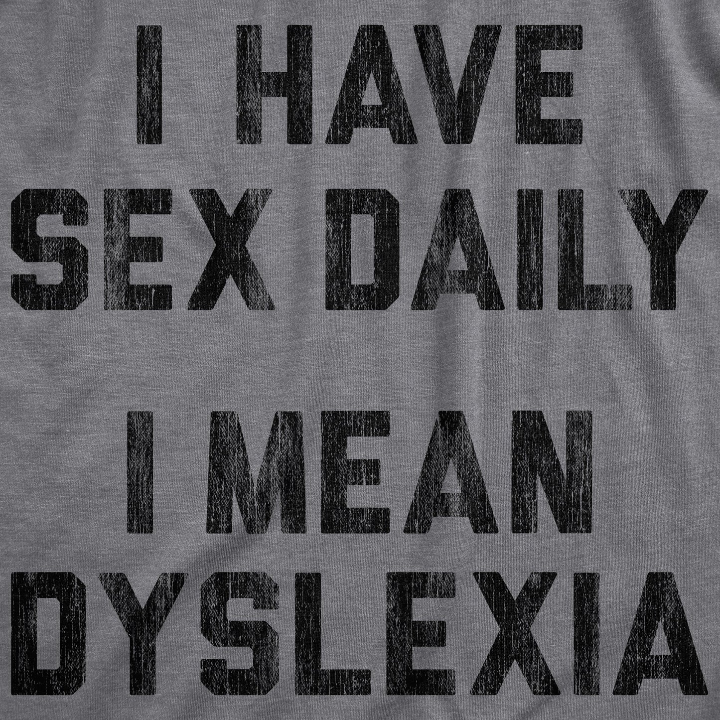 I Have Sex Daily I Mean Dyslexia Men's T Shirt