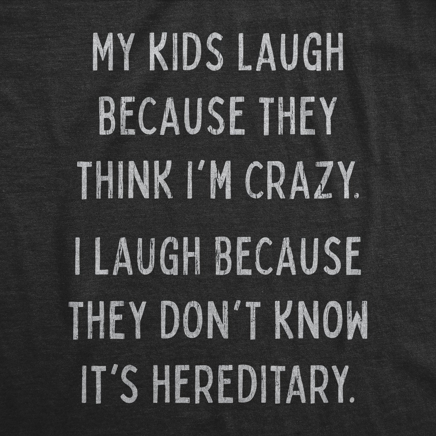 My Kids Laugh Because They Think I'm Crazy Men's T Shirt