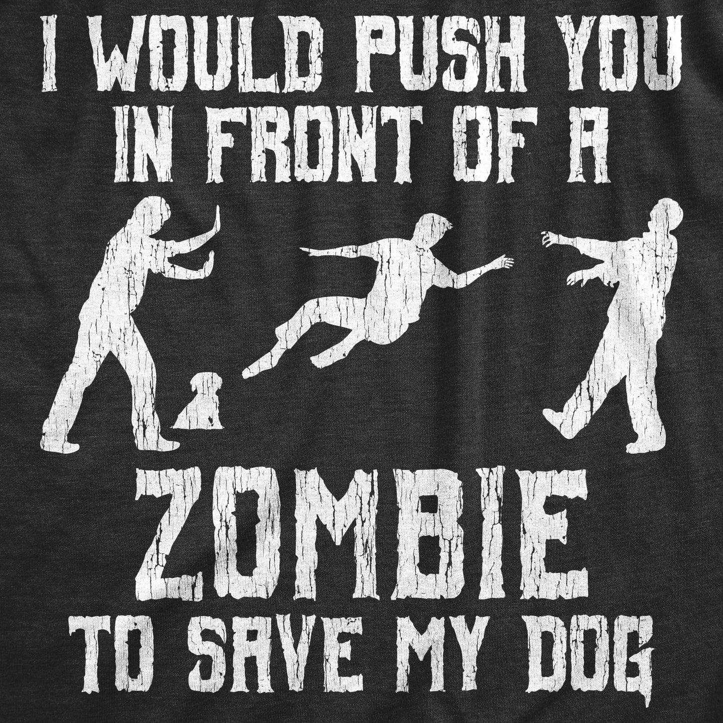 I Would Push You In Front Of A Zombie To Save My Dog Men's T Shirt