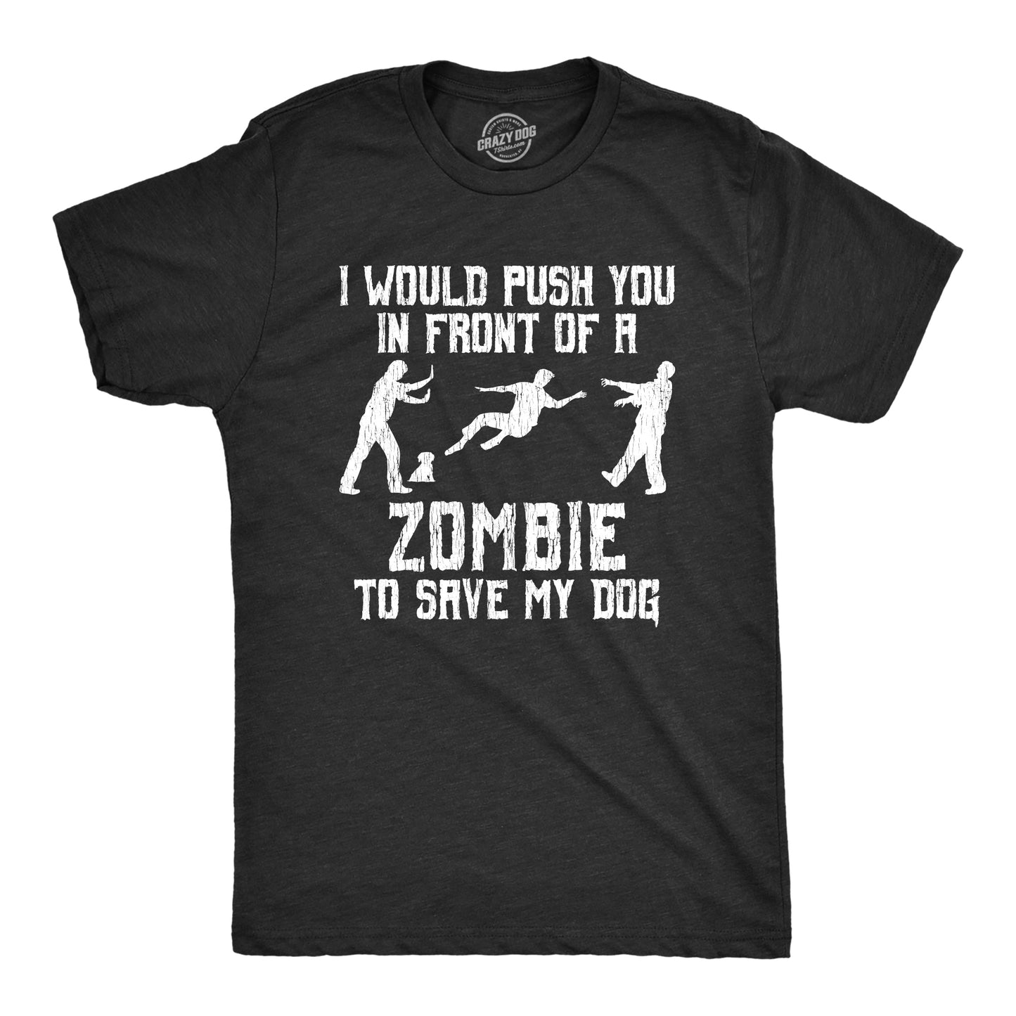 I Would Push You In Front Of A Zombie To Save My Dog Men's T Shirt