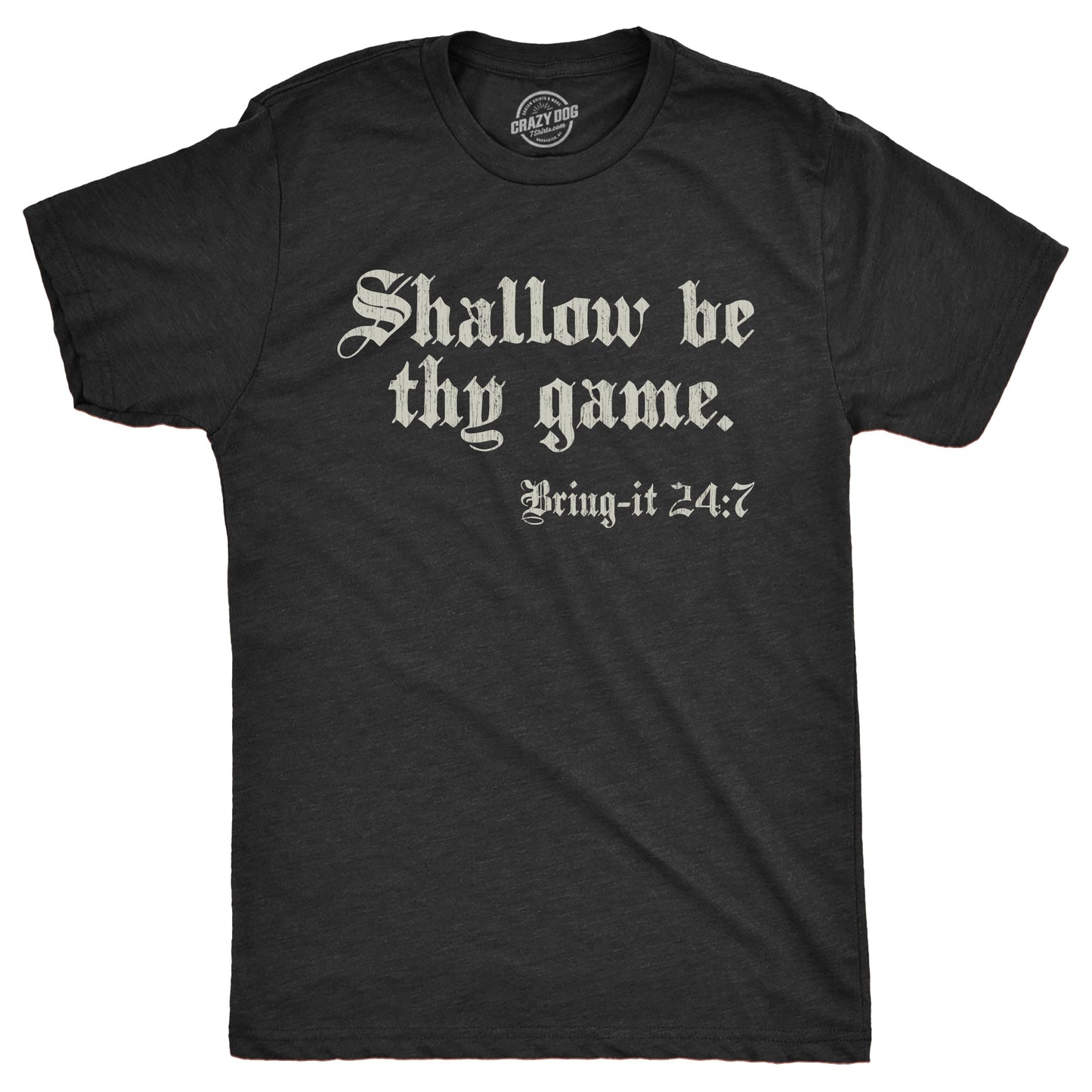 Shallow Be Thy Game Bring It 24 7 Men's T Shirt