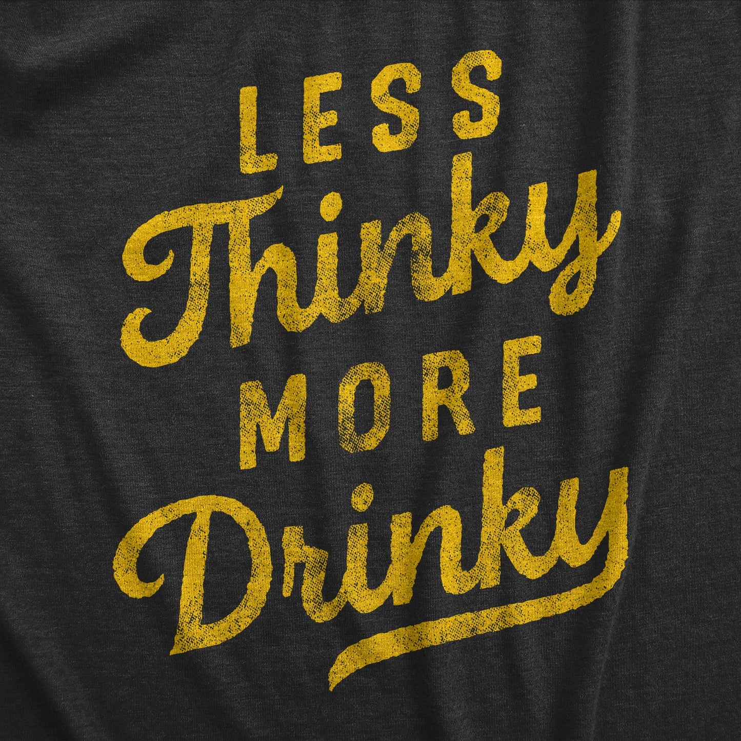 Less Thinky More Drinky Men's T Shirt