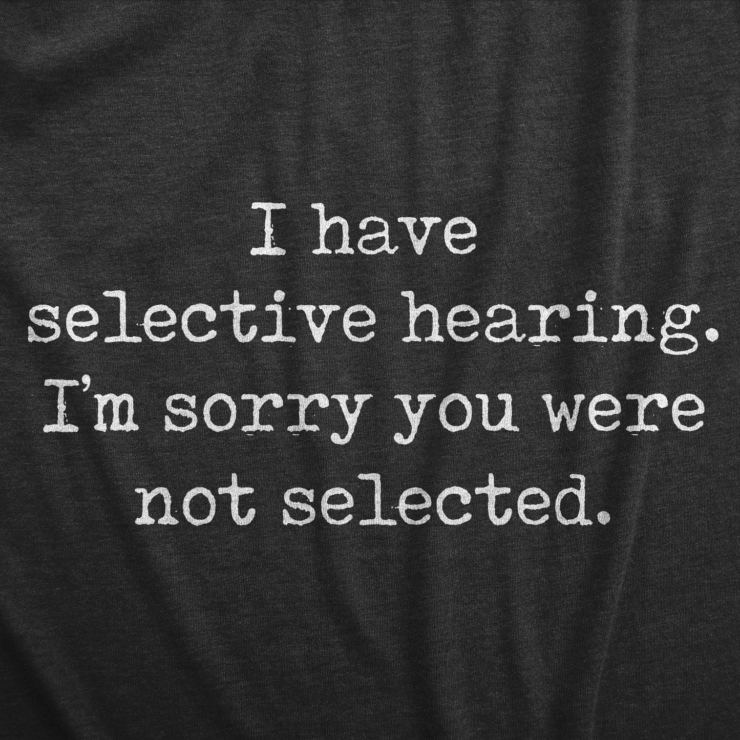 I Have Selective Hearing Im Sorry You Were Not Selected Men's T Shirt