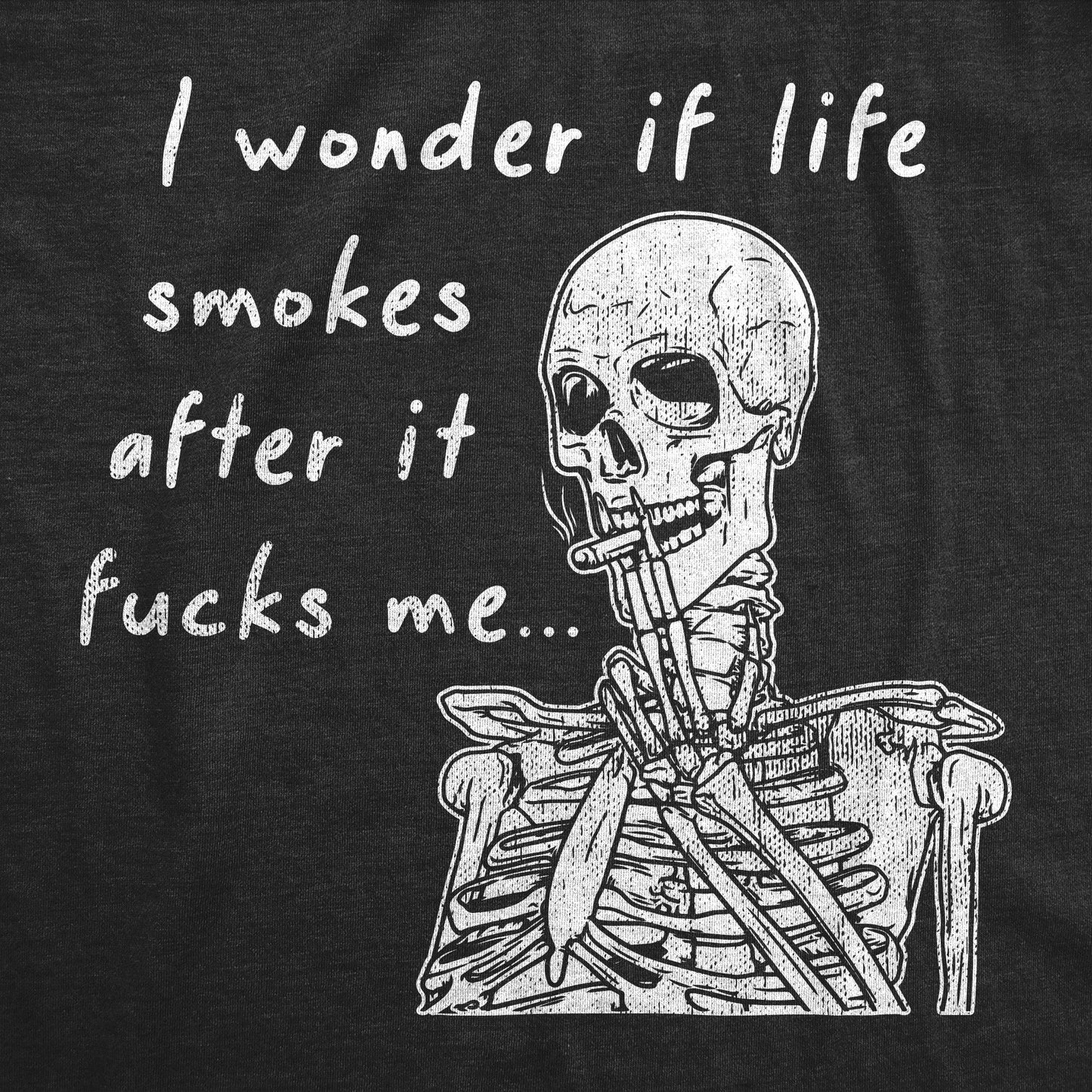 I Wonder If Life Smokes After It Fucks Me Men's T Shirt