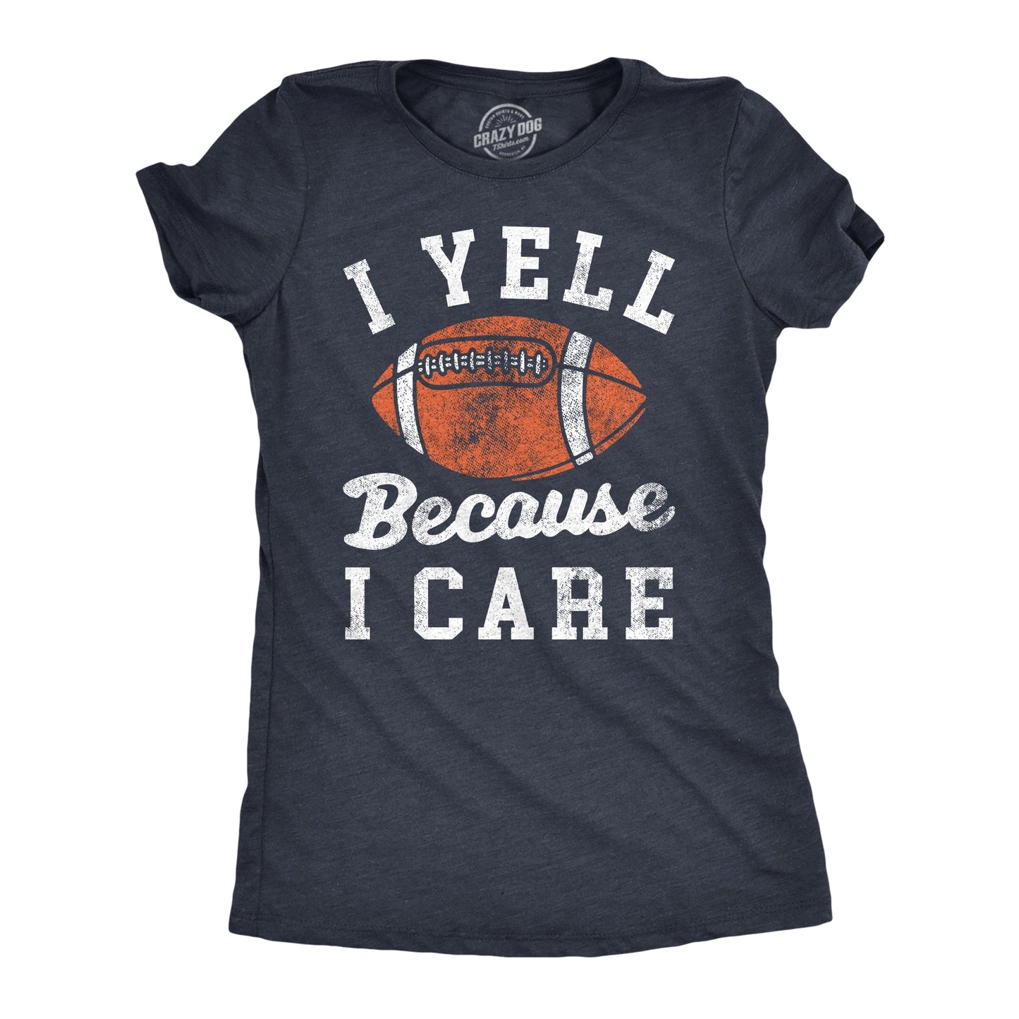 I Yell Because I Care Women's T Shirt