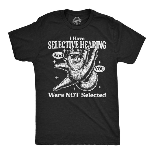 I Have Selective Hearing And You Were Not Selected Men's T Shirt