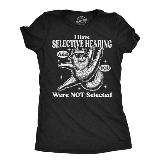 I Have Selective Hearing And You Were Not Selected Women's T Shirt