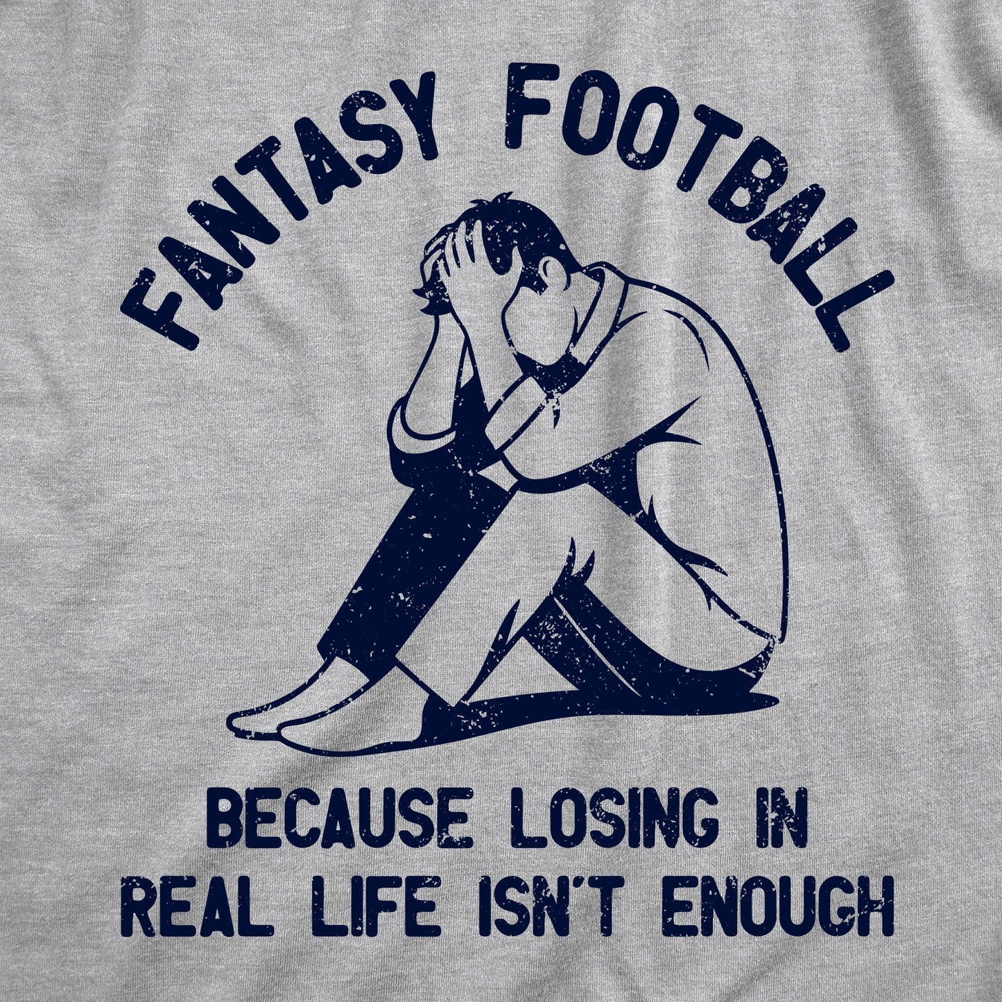 Fantasy Football Because Losing In Real Life Isnt Enough Men's T Shirt
