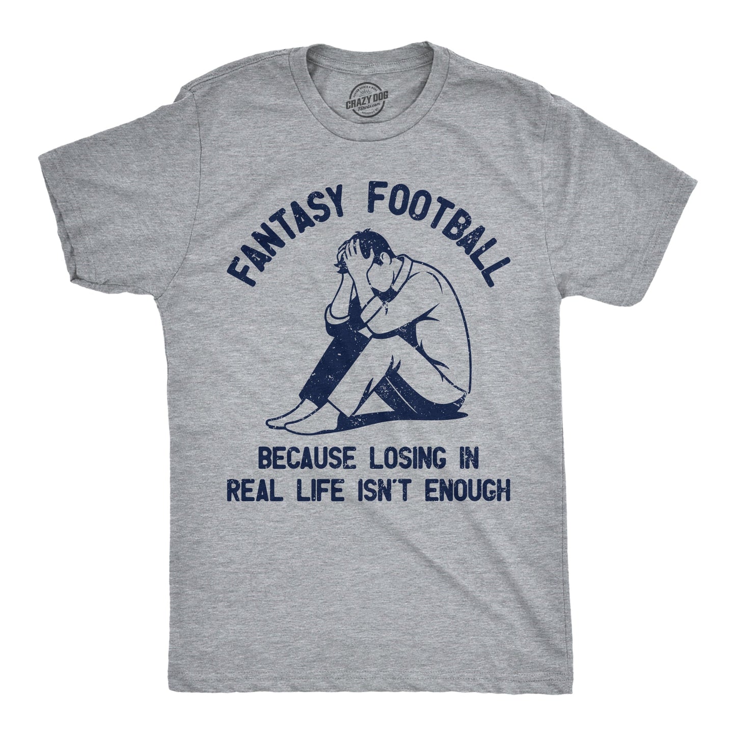 Fantasy Football Because Losing In Real Life Isnt Enough Men's T Shirt