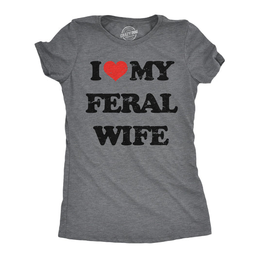 I Heart My Feral Wife Women's T Shirt