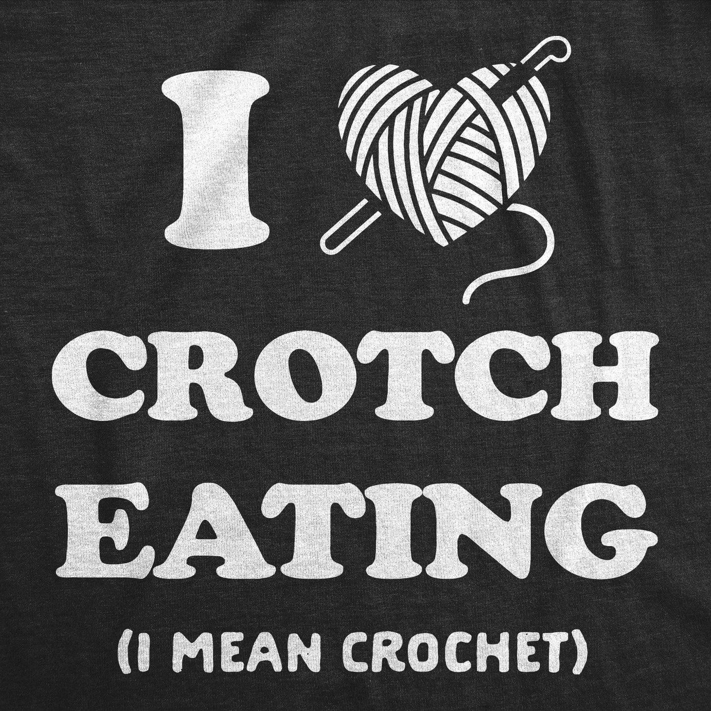 I Heart Crotch Eating I Mean Crochet Men's T Shirt
