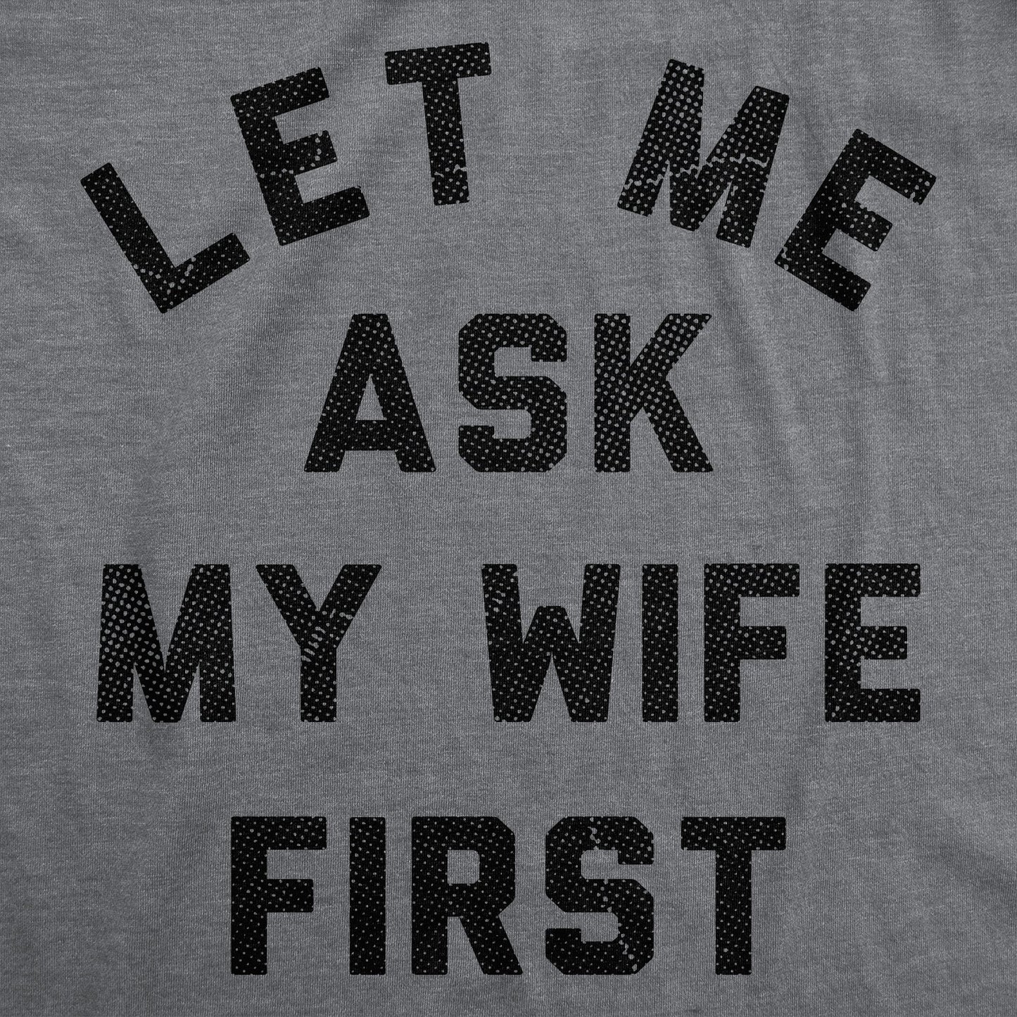 Let Me Ask My Wife First Men's T Shirt