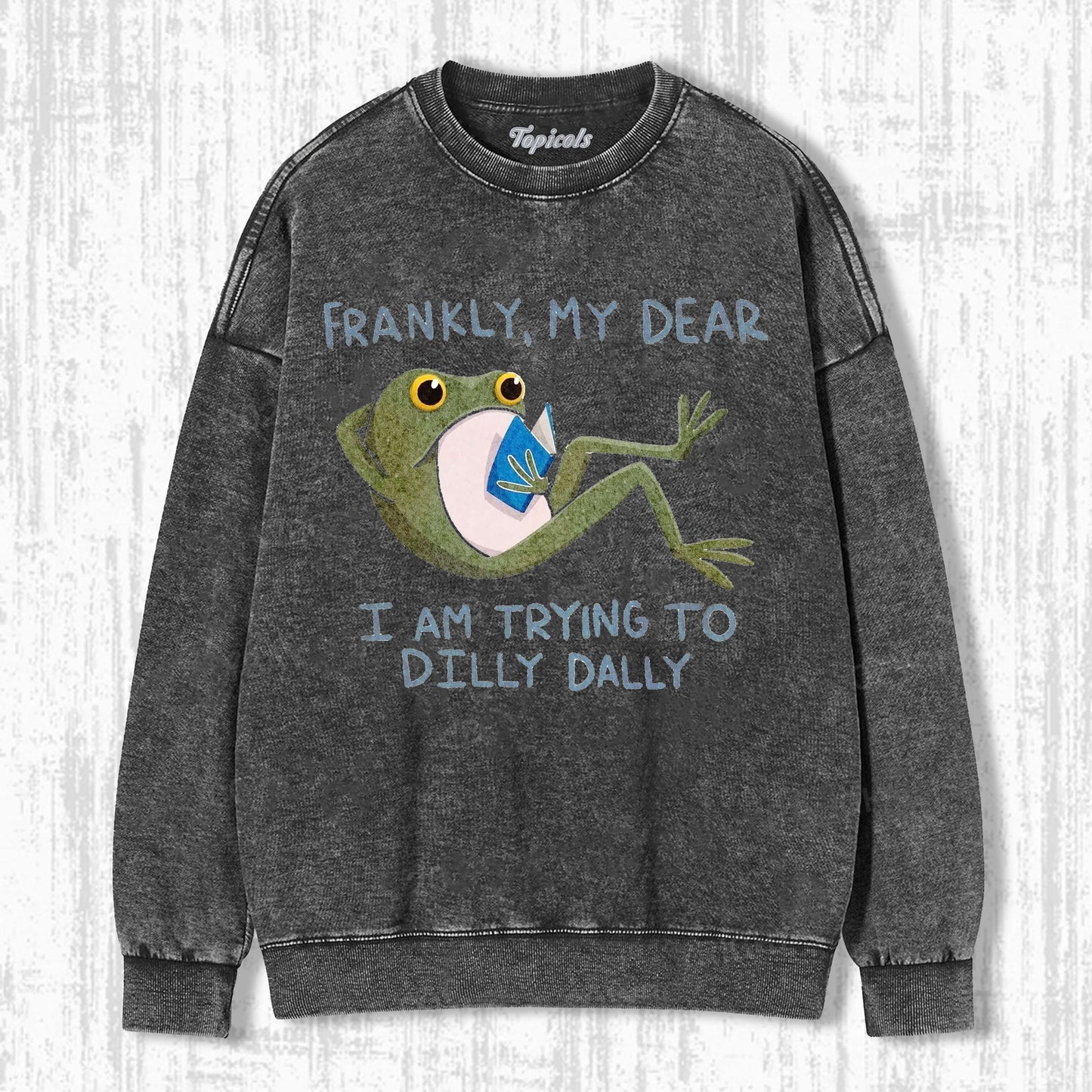 BEST FRANKLY MY DEAR I AM TRYING TO DILLY DALLY FROG  SWEATSHIRTS