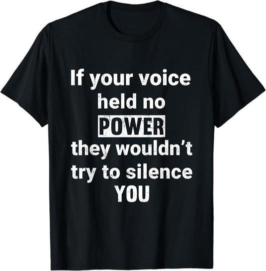 [100% Cotton]If Your Voice Held No Power They Wouldn't Try To Silence You T-Shirt