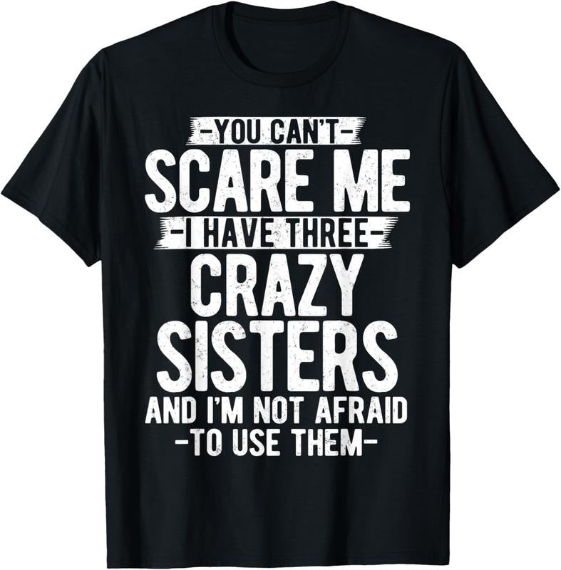 100% Cotton You Can't Scare Me I Have Three Crazy Sisters Funny Brother T-Shirt