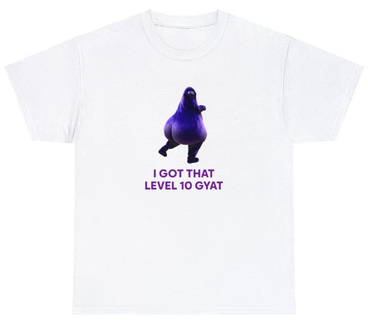 AAA I Got That Level 10 Gyat T Shirt
