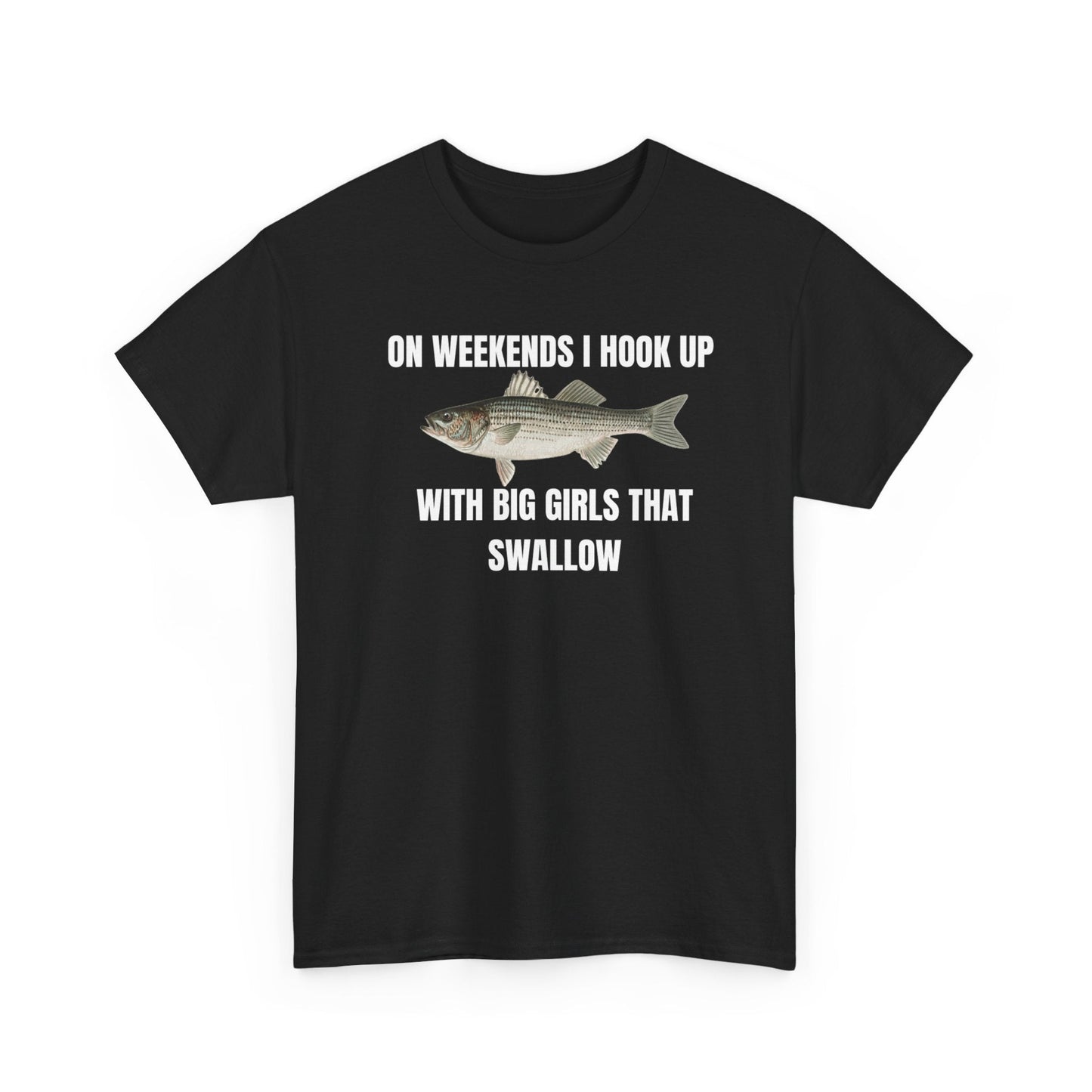 On Weekends I Hook Up With Big Girls That Swallow Funny Shirt