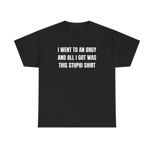 I Went To An Orgy And All I Got Was This Stupid Shirt Funny Shirt