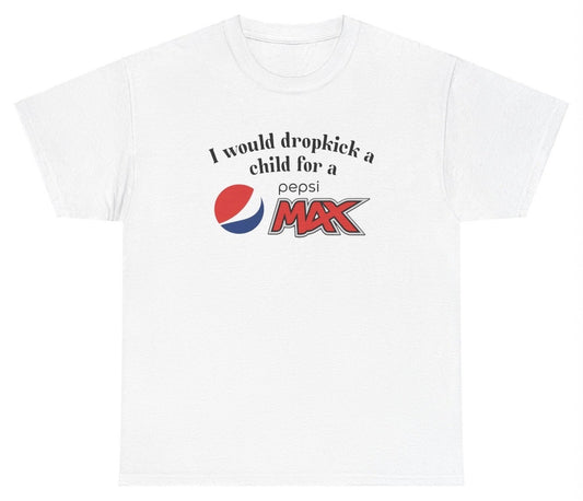 *NEW* I Would Dropkick A Child For A Pepsi Max Tee