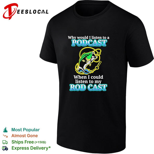 Why listen to a podcast when I could listen to my rod cast fishing humor shirt