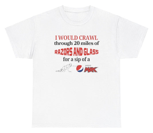 *NEW* I Would Crawl Through Razors & Glass Pepsi Max Tee