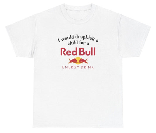 *NEW* I Would Dropkick A Child For A Red Bull Tee