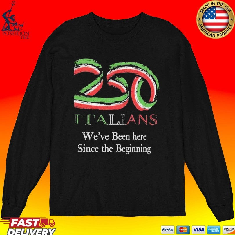 250 Italians We’ve Been Here Since The Beginning T-shirt