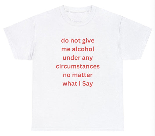*NEW* Do Not Give Me Alcohol Tee