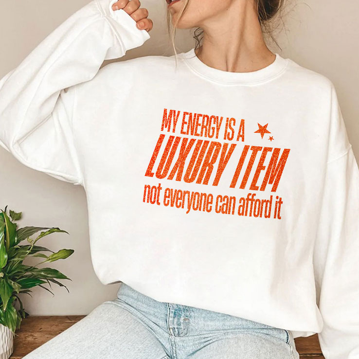 My Energy Is A Luxury Item Not Everyone Can Afford It T Shirt