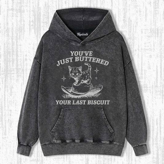 YOU'VE JUST BUTTERED YOUR LAST BISCUIT HOODIE