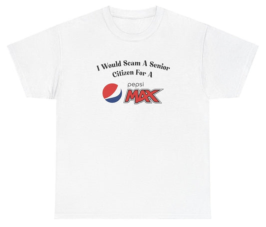I Would Scam A Senior Citizen For A Pepsi Max Tee - clothing by TeeHivey.com