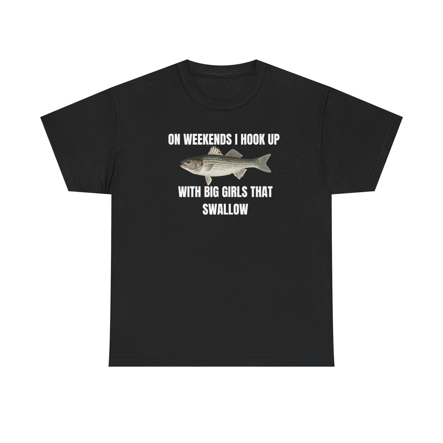 On Weekends I Hook Up With Big Girls That Swallow Funny Shirt