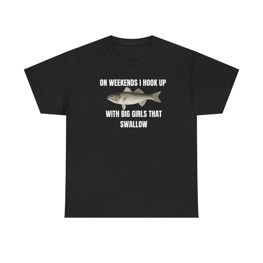 On Weekends I Hook Up With Big Girls That Swallow Funny Shirt
