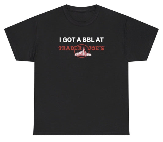 *NEW* I Got A BBL At Trader Joes Tee