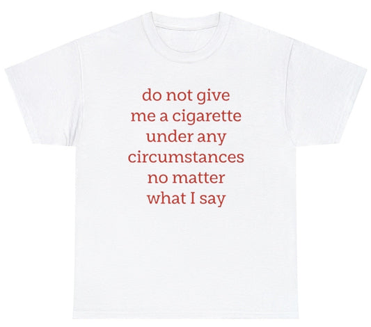Do Not Give Me A Cigarette Tee