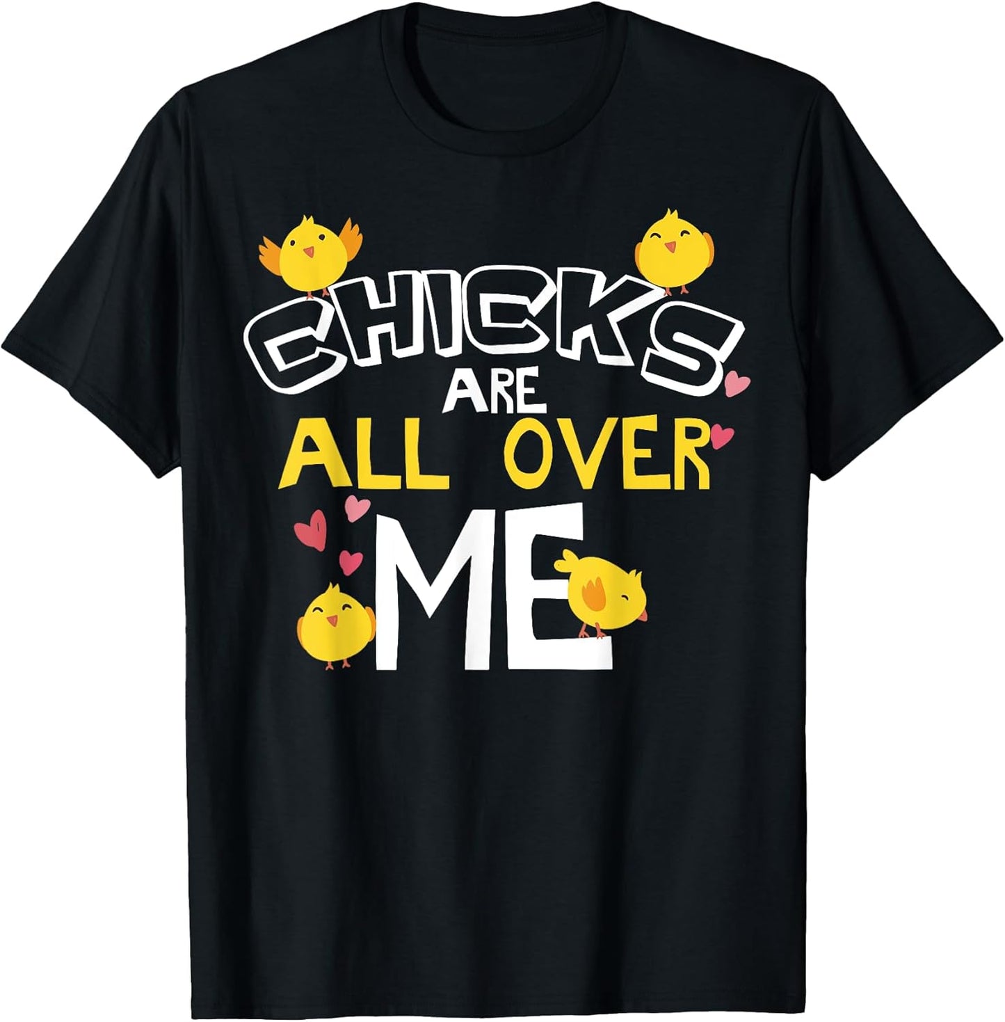 Funny Chicks Are All Over Me Gift T-Shirt T-Shirt