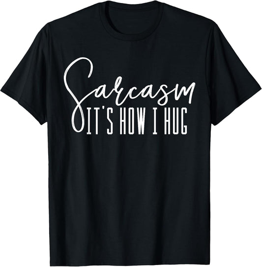 Sarcasm It's How I Hug T-Shirts Supply