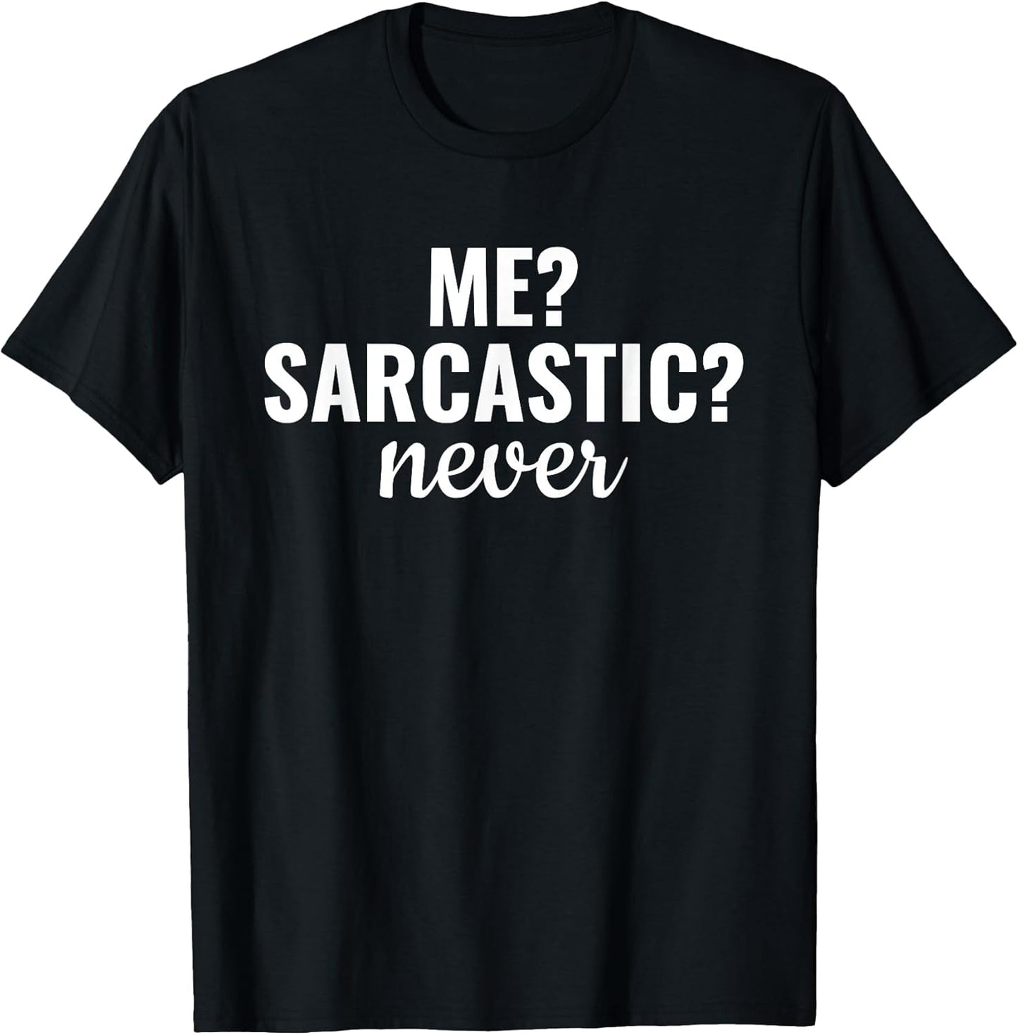 Me Sarcastic Never Funny Sarcasm Sayings