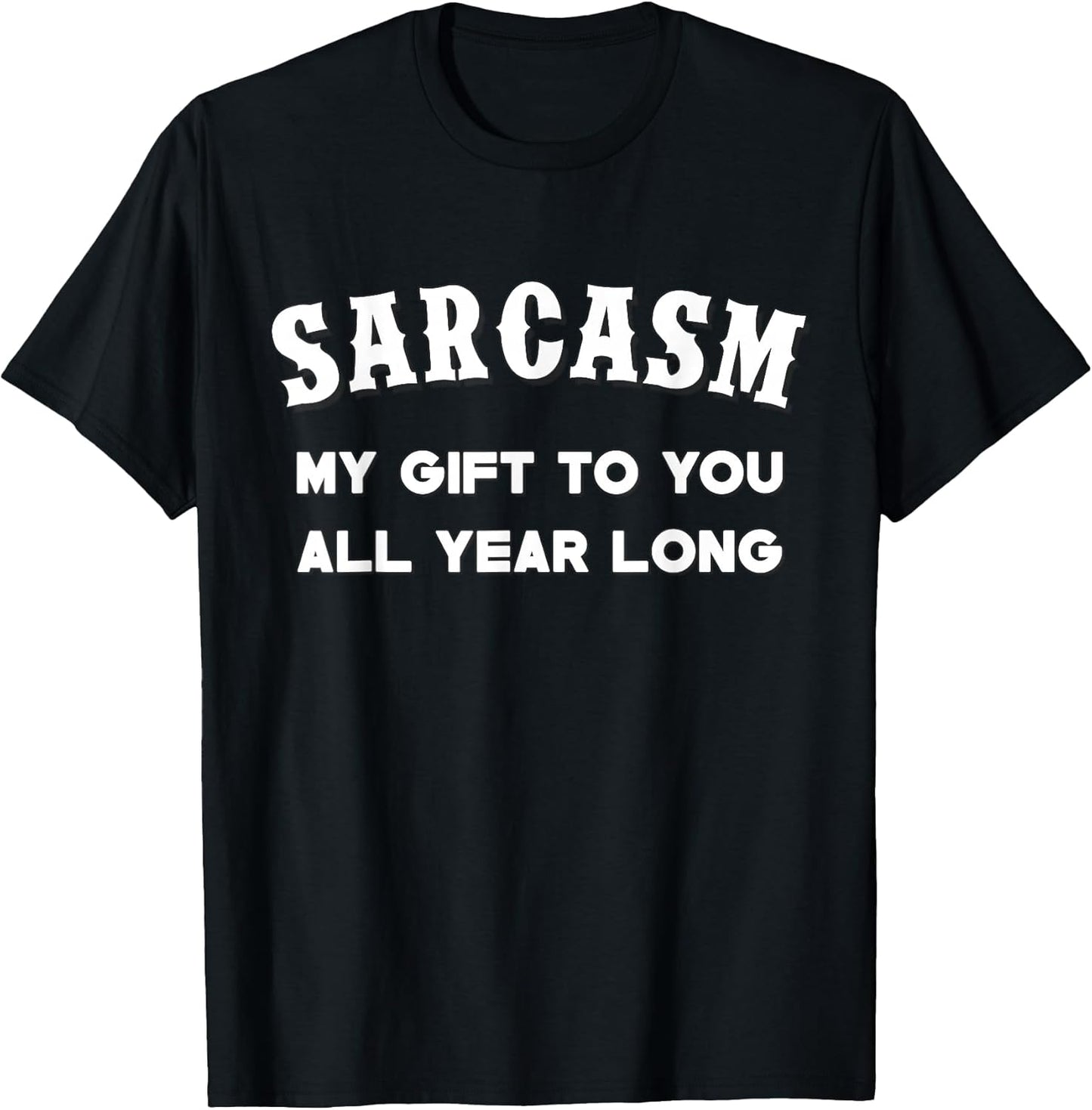 Sarcasm My Gifts To You All Year Long Funny Tee