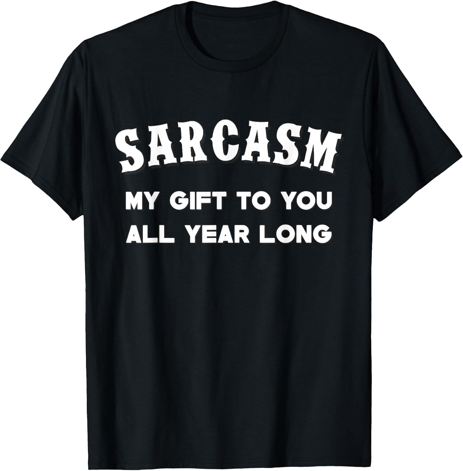 Sarcasm My Gifts To You All Year Long Funny Tee