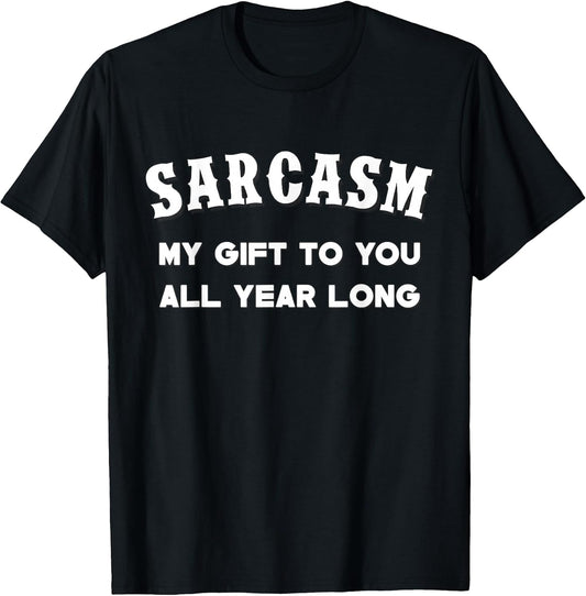 Sarcasm My Gifts To You All Year Long Funny Tee