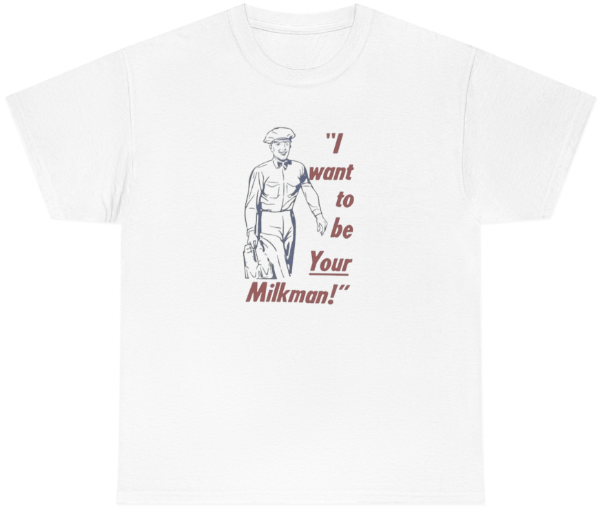I Want To Be YOUR Milkman Tee - clothing by TeeHivey.com (Image 1)