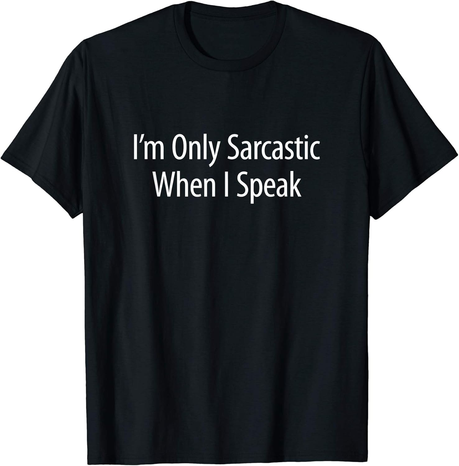 I'm Only Sarcastic When I Speak -