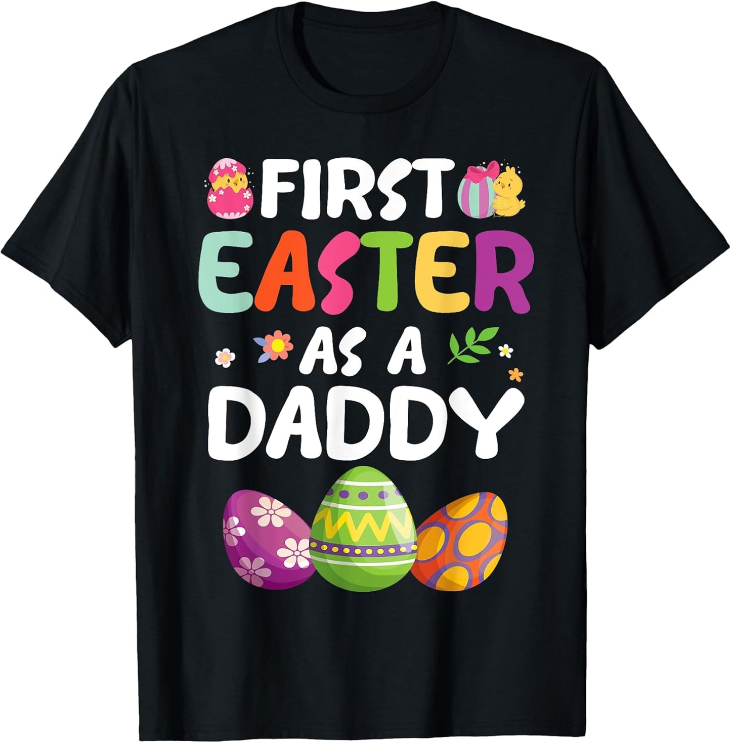 Chick Carrot Flowers Eggs Happy First Easter Day As A Daddy T-Shirt