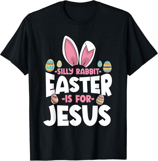 Silly Rabbit Easter Is For Jesus Happy Easter Christian T-Shirt