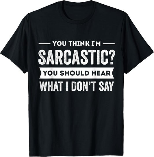 You Think I'm Sarcastic Funny Saying