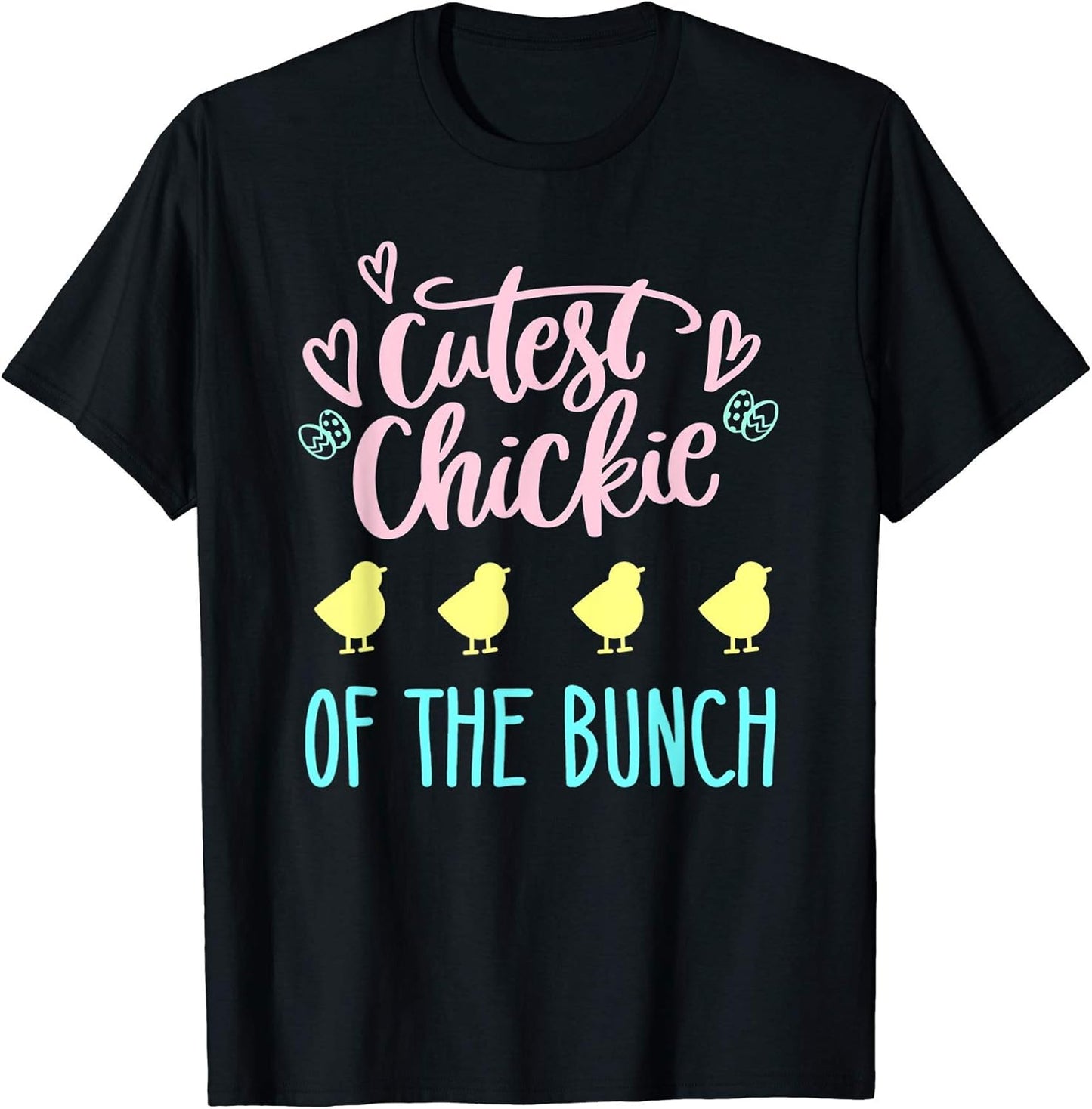 Cutest Chickie Of The Bunch Chick Easter Cute Eggs Chicken T-Shirt