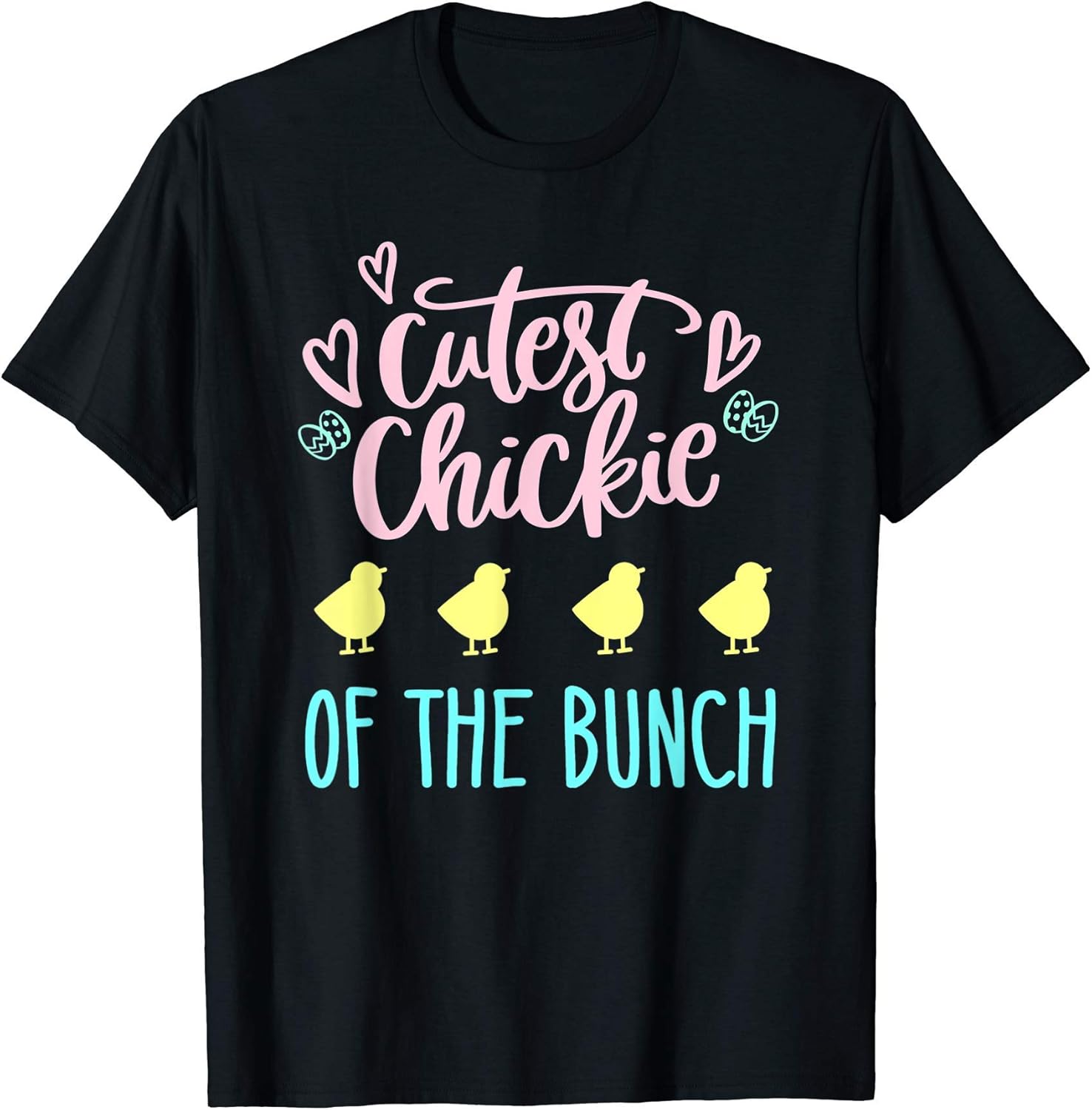 Cutest Chickie Of The Bunch Chick Easter Cute Eggs Chicken T-Shirt