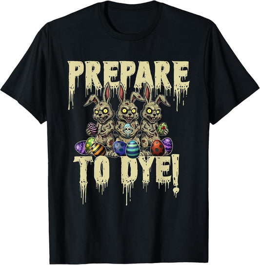 Prepare to Dye - Easter Egg Hunting Egg Dyeing T-Shirt