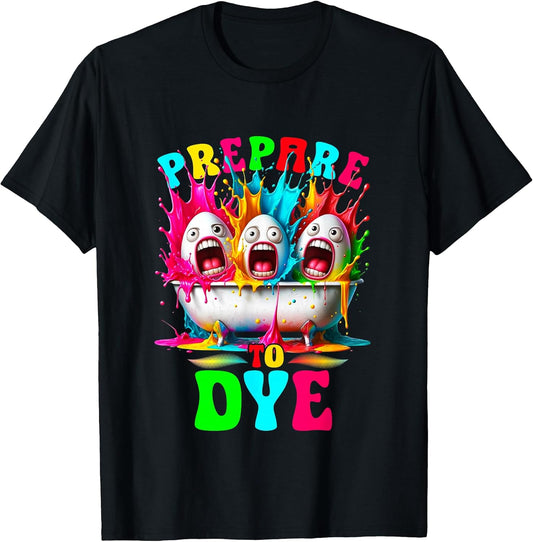 Prepare To Dye - Egg Hunting and Kids Easter Egg Dye T-Shirt